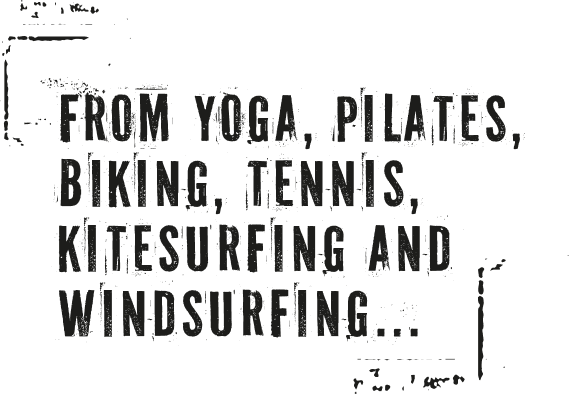 From yoga, pilates, biking, tennis, kitesurfing and windsurfing...